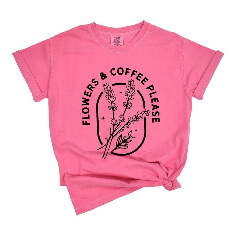 Flowers and Coffee Please Garment Dyed Tee