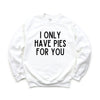 I Only Have Pies for You Graphic Sweatshirt