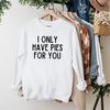 I Only Have Pies for You Graphic Sweatshirt