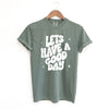 Lets Have A Good Day Garment Dyed Tee