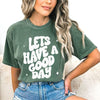 Lets Have A Good Day Garment Dyed Tee