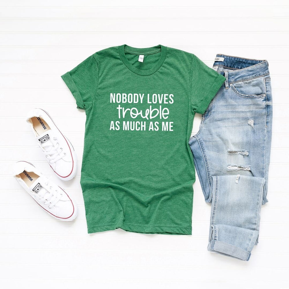 Nobody Loves Trouble As Much As Me Short Sleeve Crewnneck Tee