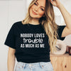 Nobody Loves Trouble As Much As Me Short Sleeve Crewnneck Tee