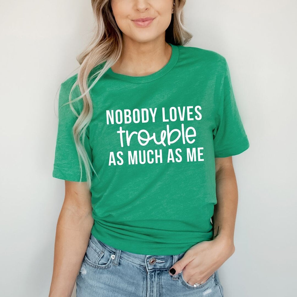 Nobody Loves Trouble As Much As Me Short Sleeve Crewnneck Tee