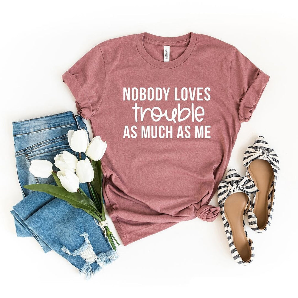 Nobody Loves Trouble As Much As Me Short Sleeve Crewnneck Tee