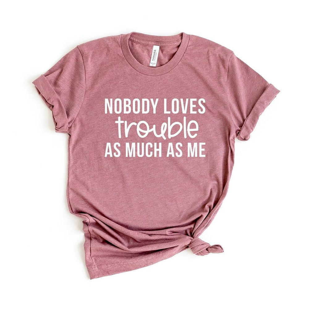 Nobody Loves Trouble As Much As Me Short Sleeve Crewnneck Tee