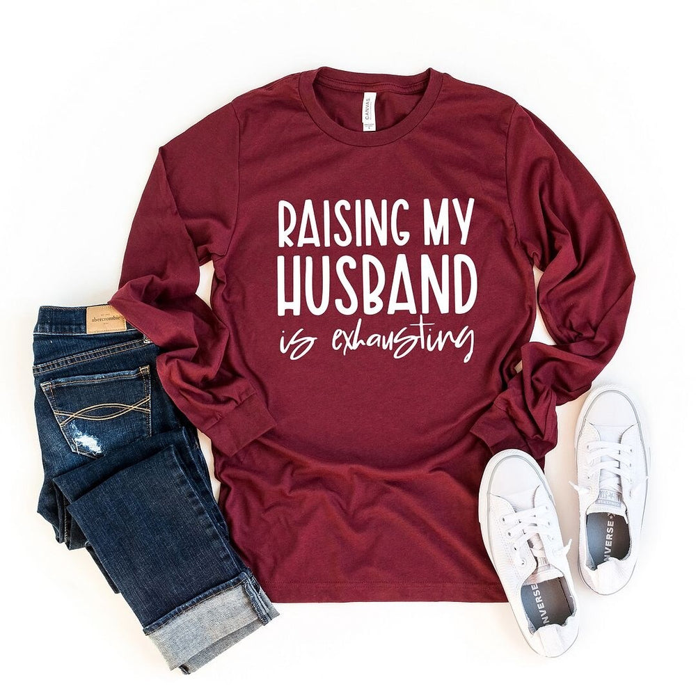 Raising My Husband Is Exhausting Long Sleeve Tee