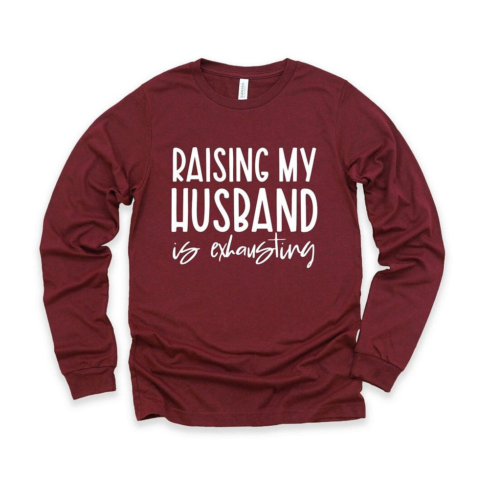 Raising My Husband Is Exhausting Long Sleeve Tee