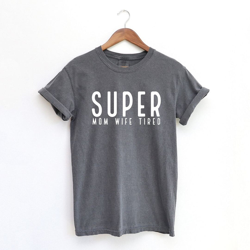 Super Mom Wife Tired Garment Dyed Tee